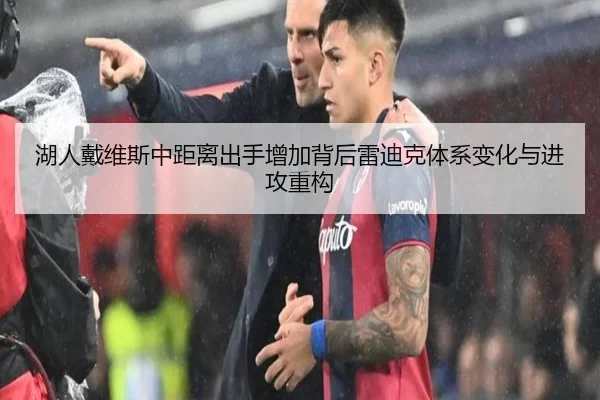 湖人戴维斯中距离出手增加背后雷迪克体系变化与进攻重构